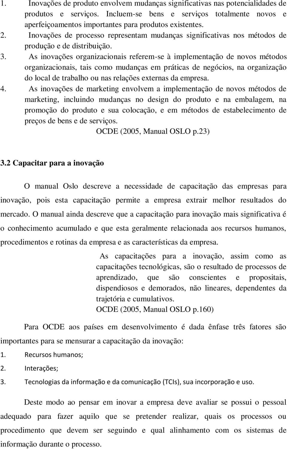 Inovações de processo representam mudanças significativas nos métodos de produção e de distribuição. 3.