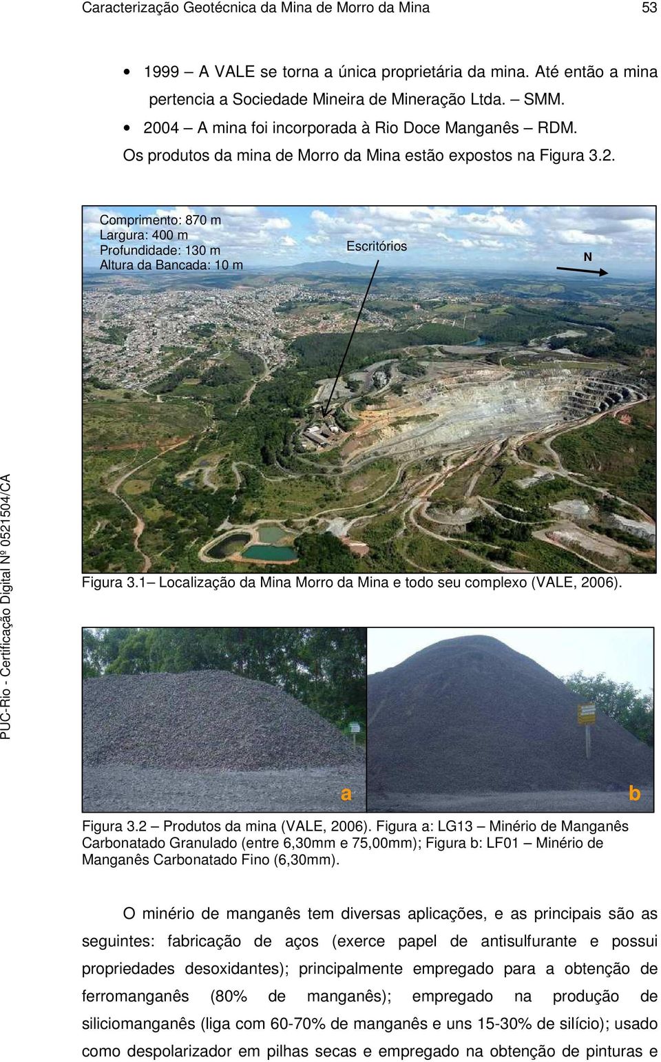 1 Localização da Mina Morro da Mina e todo seu complexo (VALE, 2006). a b Figura 3.2 Produtos da mina (VALE, 2006).