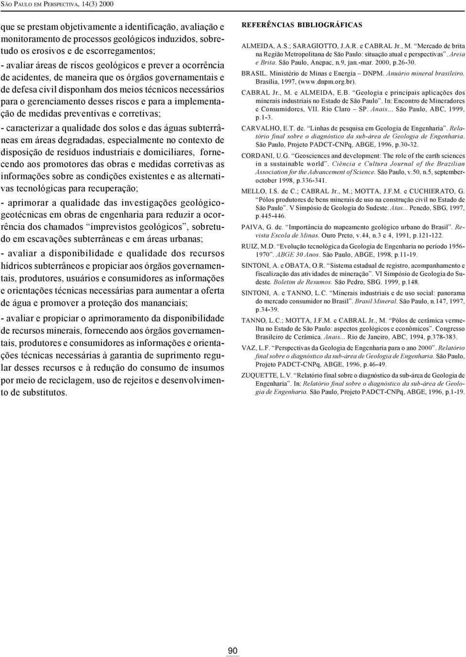 qulidde dos solos e ds águs subterrânes em áres degrdds, especilmente no contexto de disposição de resíduos industriis e domicilires, fornecendo os promotores ds obrs e medids corretivs s informções