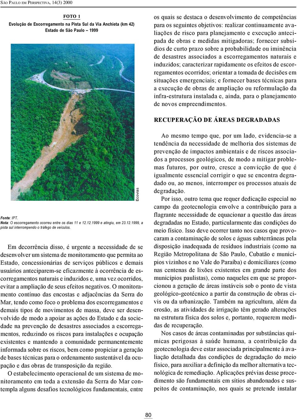 rpidmente os efeitos de escorregmentos ocorridos; orientr tomd de decisões em situções emergenciis; e fornecer bses técnics pr execução de obrs de mplição ou reformulção d infr-estrutur instld e,