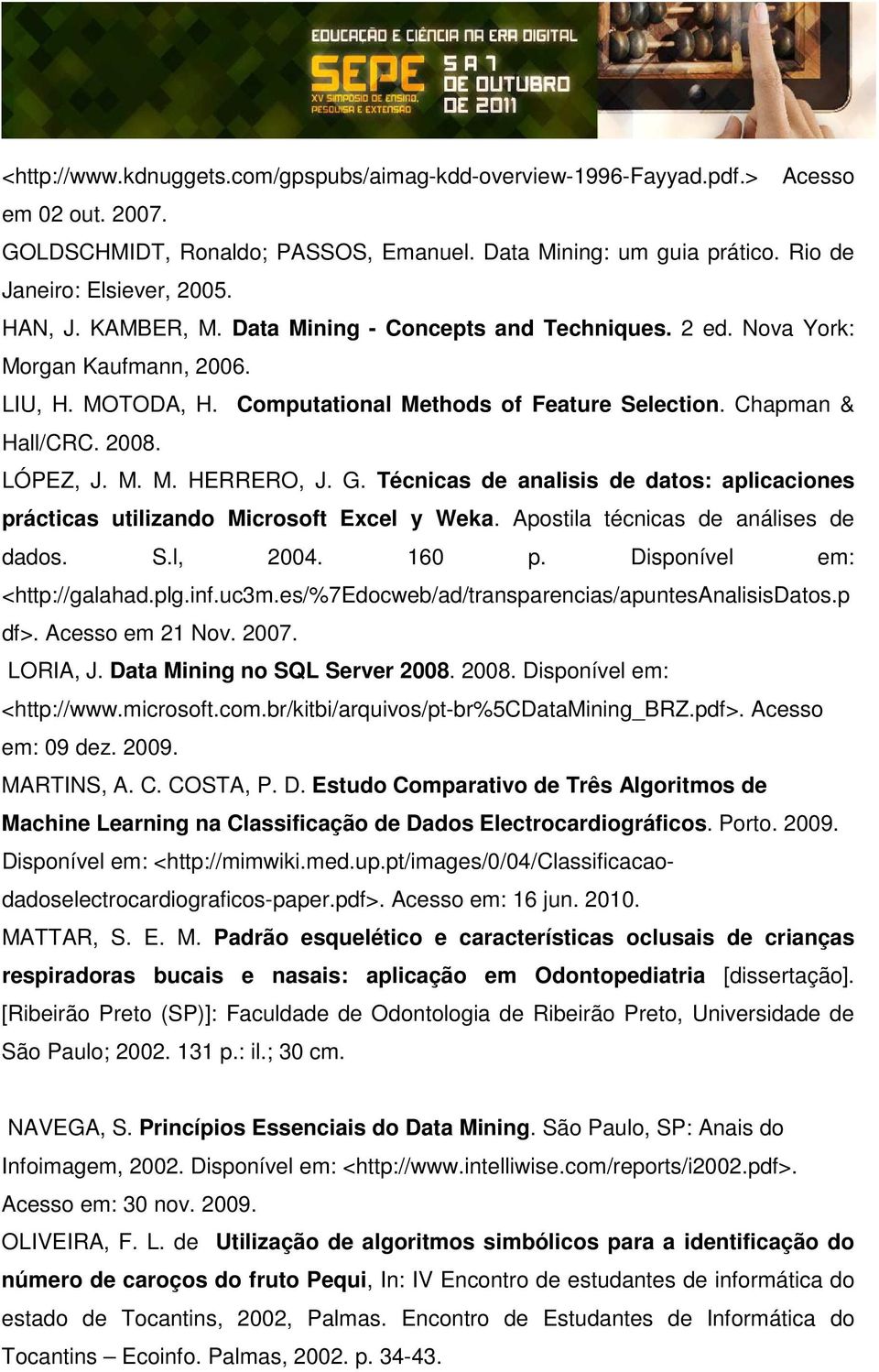 G. Técnicas de analisis de datos: aplicaciones prácticas utilizando Microsoft Excel y Weka. Apostila técnicas de análises de dados. S.l, 2004. 160 p. Disponível em: <http://galahad.plg.inf.uc3m.