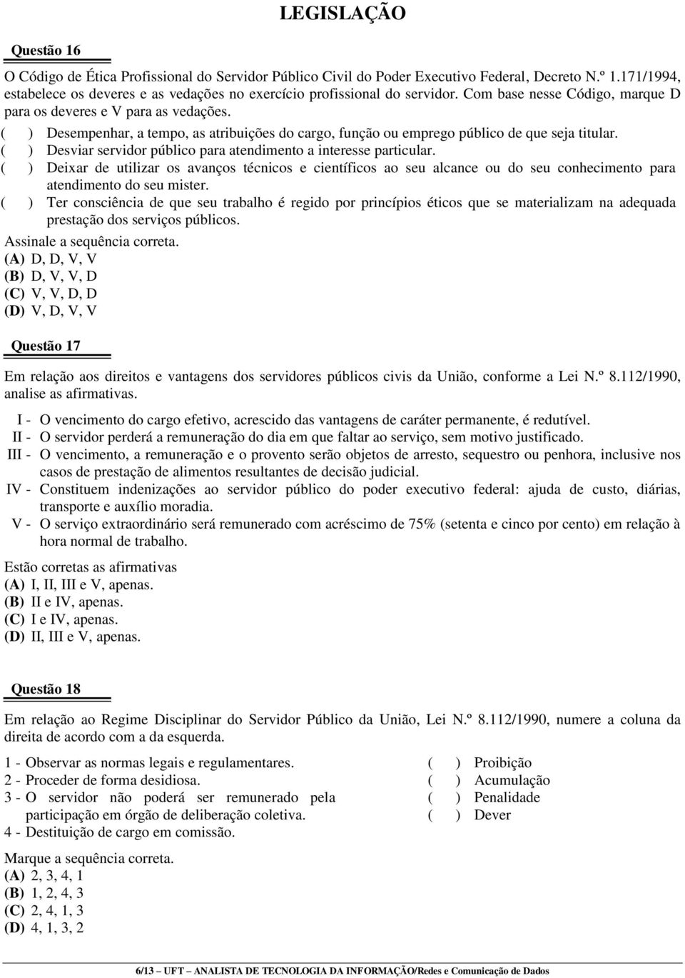 ( ) Desempenhar, a tempo, as atribuições do cargo, função ou emprego público de que seja titular. ( ) Desviar servidor público para atendimento a interesse particular.