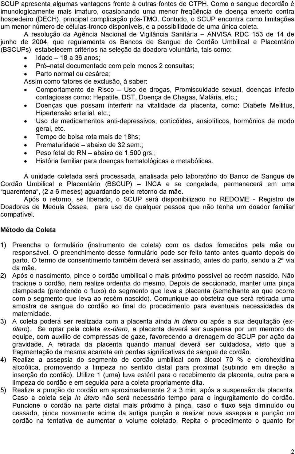 Contudo, o SCUP encontra como limitações um menor número de células-tronco disponíveis, e a possibilidade de uma única coleta.