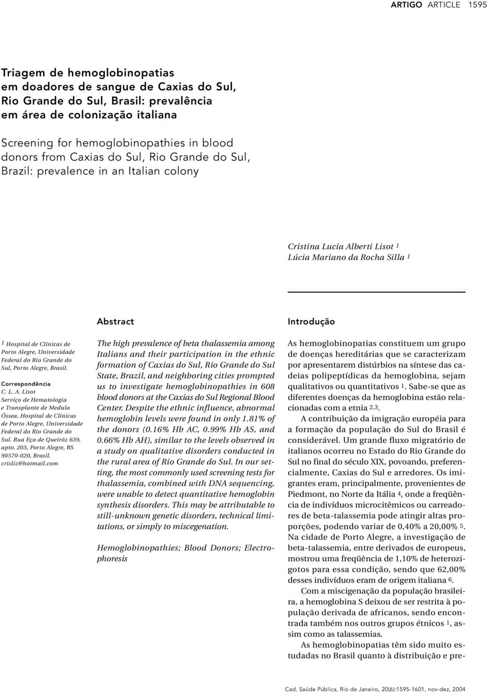 Porto Alegre, Universidade Federal do Rio Grande do Sul, Porto Alegre, Brasil. Correspondência C. L. A. Lisot Serviço de Hematologia e Transplante de Medula Óssea, Hospital de Clínicas de Porto Alegre, Universidade Federal do Rio Grande do Sul.