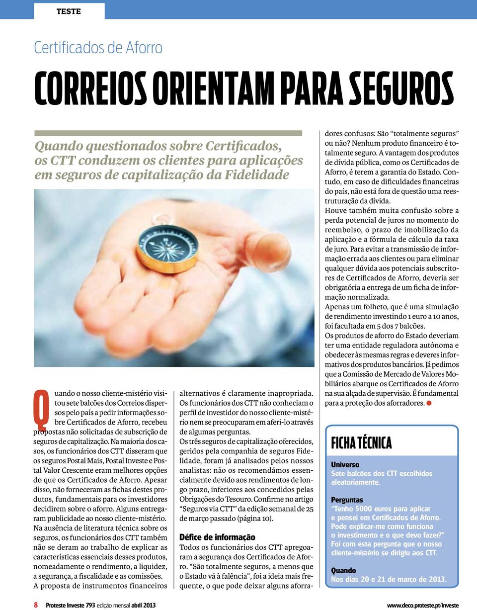 capitalização. Na maioria dos casos, os funcionários dos CTT disseram que os seguros Postal Mais, Postal Investe e Postal Valor Crescente eram melhores opções do que os Certificados de Aforro.