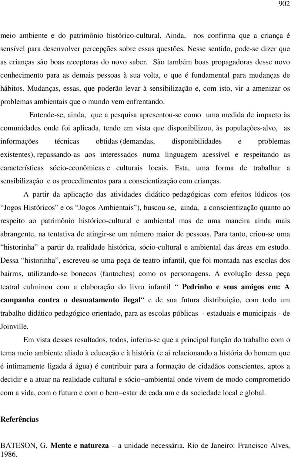 São também boas propagadoras desse novo conhecimento para as demais pessoas à sua volta, o que é fundamental para mudanças de hábitos.