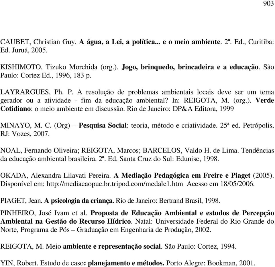 Verde Cotidiano: o meio ambiente em discussão. Rio de Janeiro: DP&A Editora, 1999 MINAYO, M. C. (Org) Pesquisa Social: teoria, método e criatividade. 25ª ed. Petrópolis, RJ: Vozes, 2007.