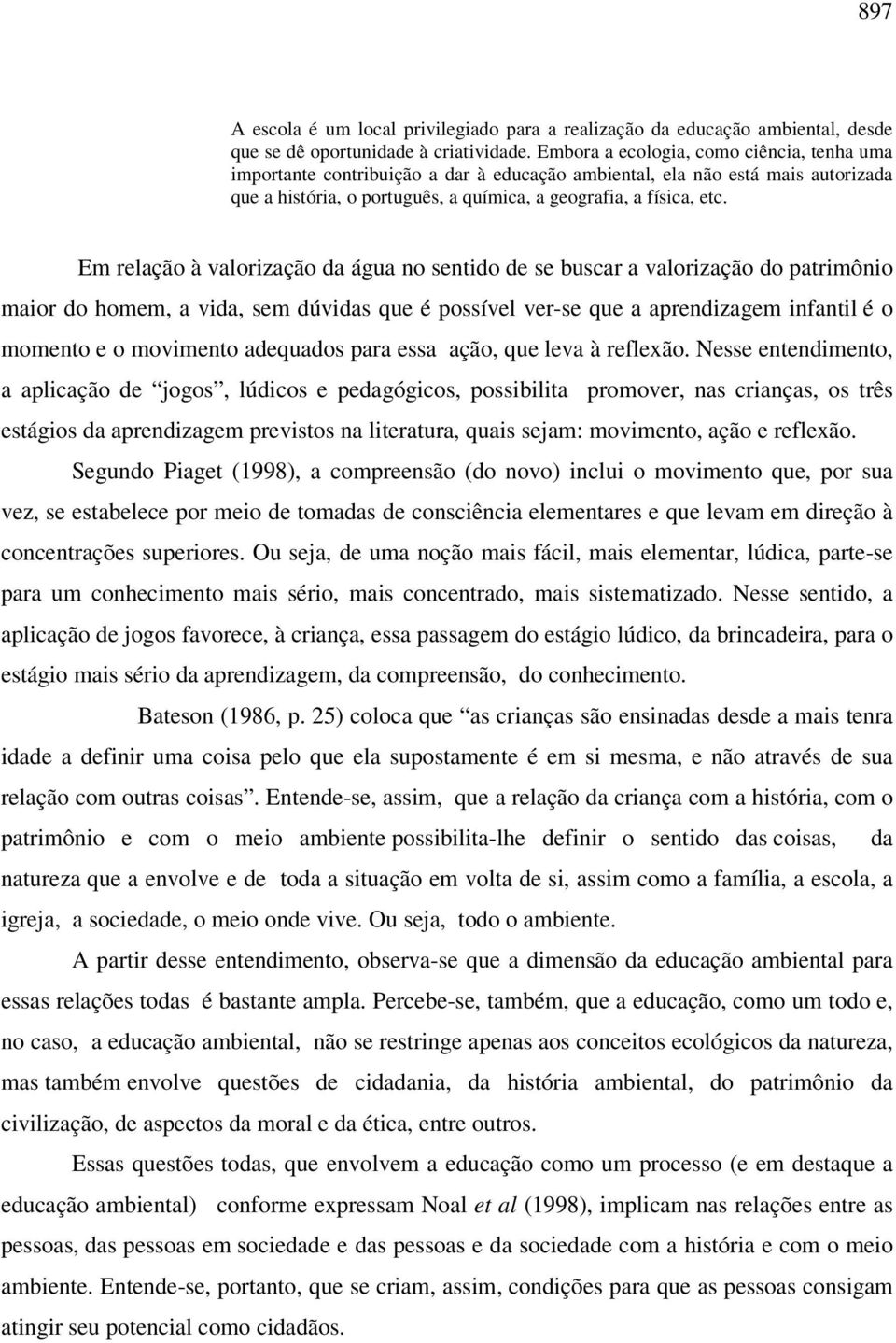 Em relação à valorização da água no sentido de se buscar a valorização do patrimônio maior do homem, a vida, sem dúvidas que é possível ver-se que a aprendizagem infantil é o momento e o movimento