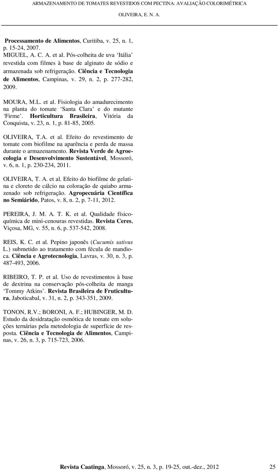 et al. Fisiologia do amadurecimento na planta do tomate Santa Clara e do mutante Firme. Horticultura Brasileira, Vitória da Conquista, v. 23, n. 1, p. 81-85, 2005. OLIVEIRA, T.A. et al.