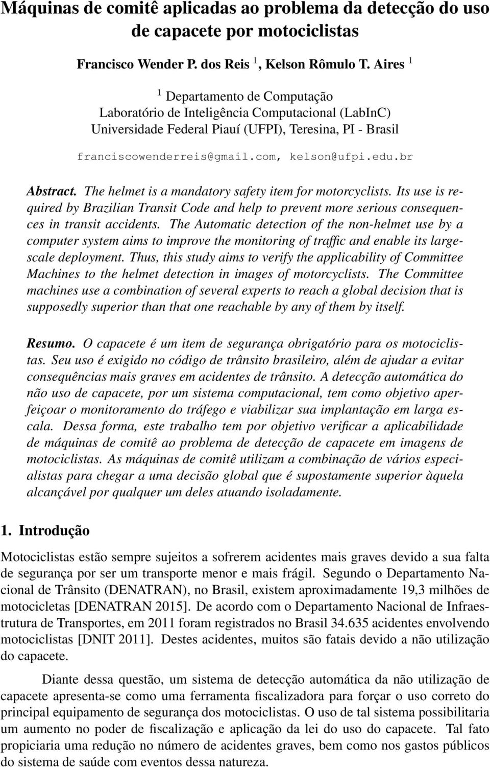 br Abstract. The helmet is a mandatory safety item for motorcyclists. Its use is required by Brazilian Transit Code and help to prevent more serious consequences in transit accidents.