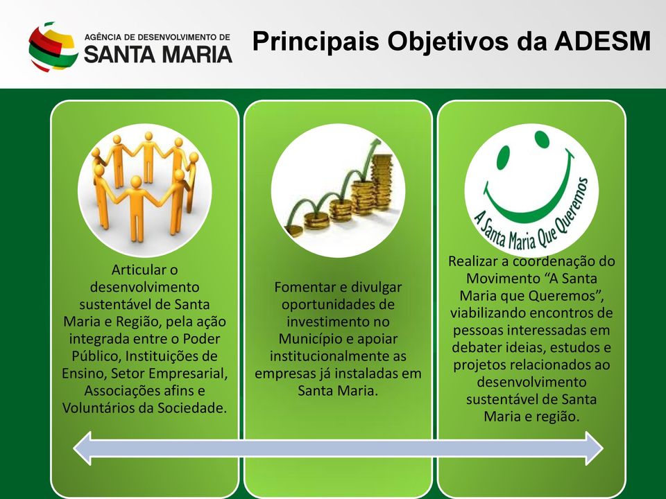 Fomentar e divulgar oportunidades de investimento no Município e apoiar institucionalmente as empresas já instaladas em Santa Maria.