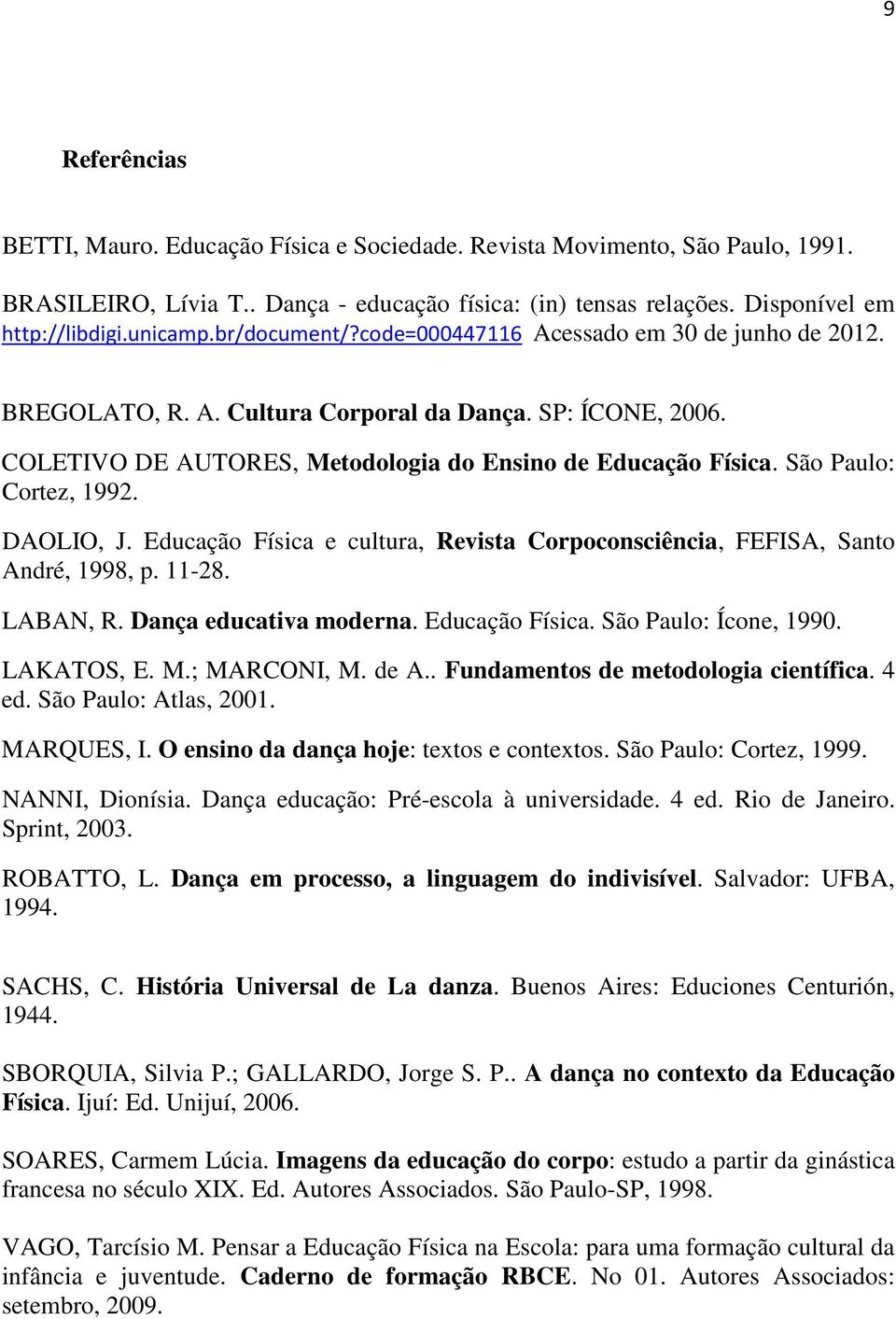 São Paulo: Cortez, 1992. DAOLIO, J. Educação Física e cultura, Revista Corpoconsciência, FEFISA, Santo André, 1998, p. 11-28. LABAN, R. Dança educativa moderna. Educação Física. São Paulo: Ícone, 1990.