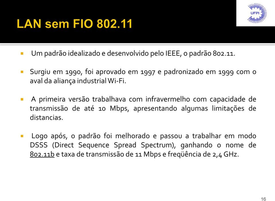 A primeira versão trabalhava com infravermelho com capacidade de transmissão de até 10 Mbps, apresentando algumas