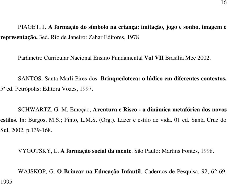 Brinquedoteca: o lúdico em diferentes contextos. 5ª ed. Petrópolis: Editora Vozes, 1997. SCHWARTZ, G. M.