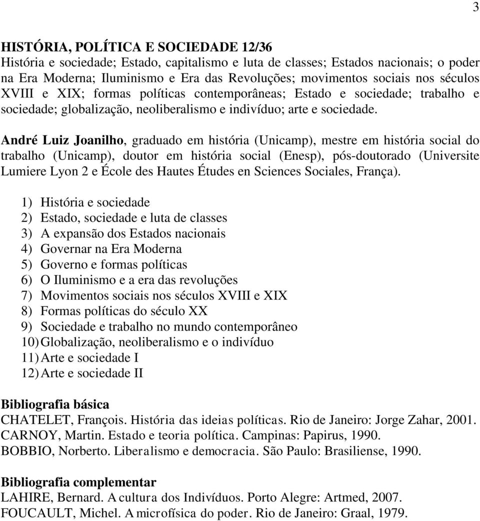 André Luiz Joanilho, graduado em história (Unicamp), mestre em história social do trabalho (Unicamp), doutor em história social (Enesp), pós-doutorado (Universite Lumiere Lyon 2 e École des Hautes