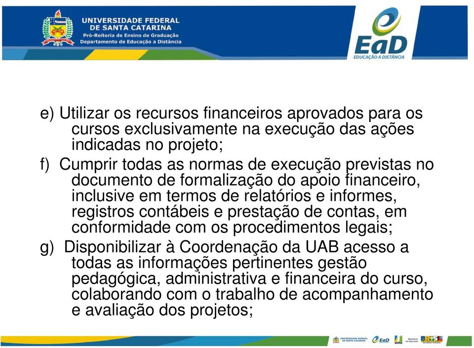 contábeis e prestação de contas, em conformidade com os procedimentos legais; g) Disponibilizar à Coordenação da UAB acesso a todas as