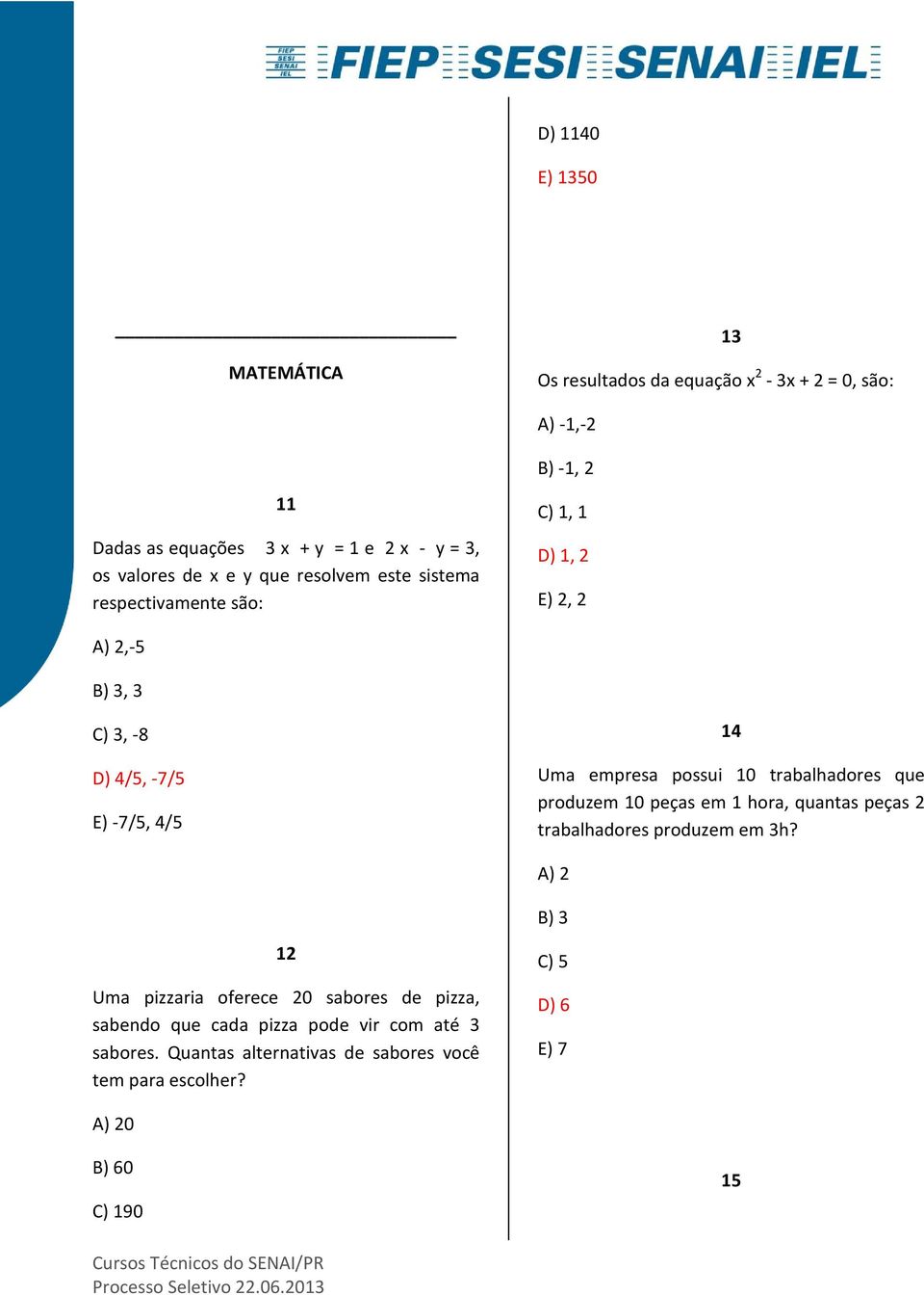 empresa possui 10 trabalhadores que produzem 10 peças em 1 hora, quantas peças 2 trabalhadores produzem em 3h?