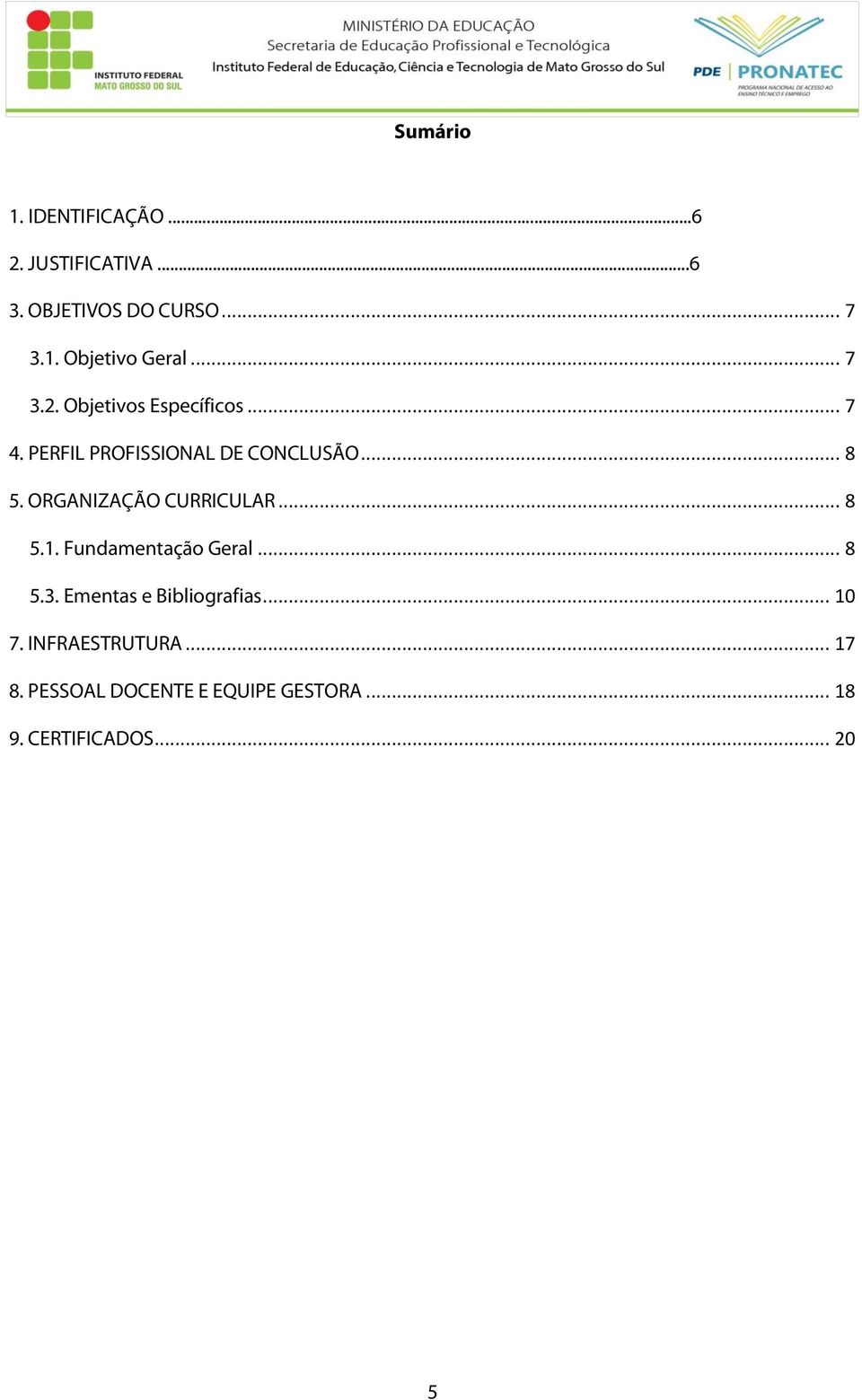 ORGANIZAÇÃO CURRICULAR... 8 5.1. Fundamentação Geral... 8 5.3. Ementas e Bibliografias.