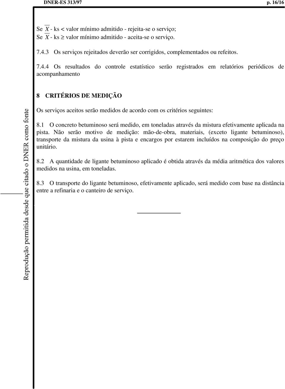 4 Os resultados do controle estatístico serão registrados em relatórios periódicos de acompanhamento 8 CRITÉRIOS DE MEDIÇÃO Os serviços aceitos serão medidos de acordo com os critérios seguintes: 8.