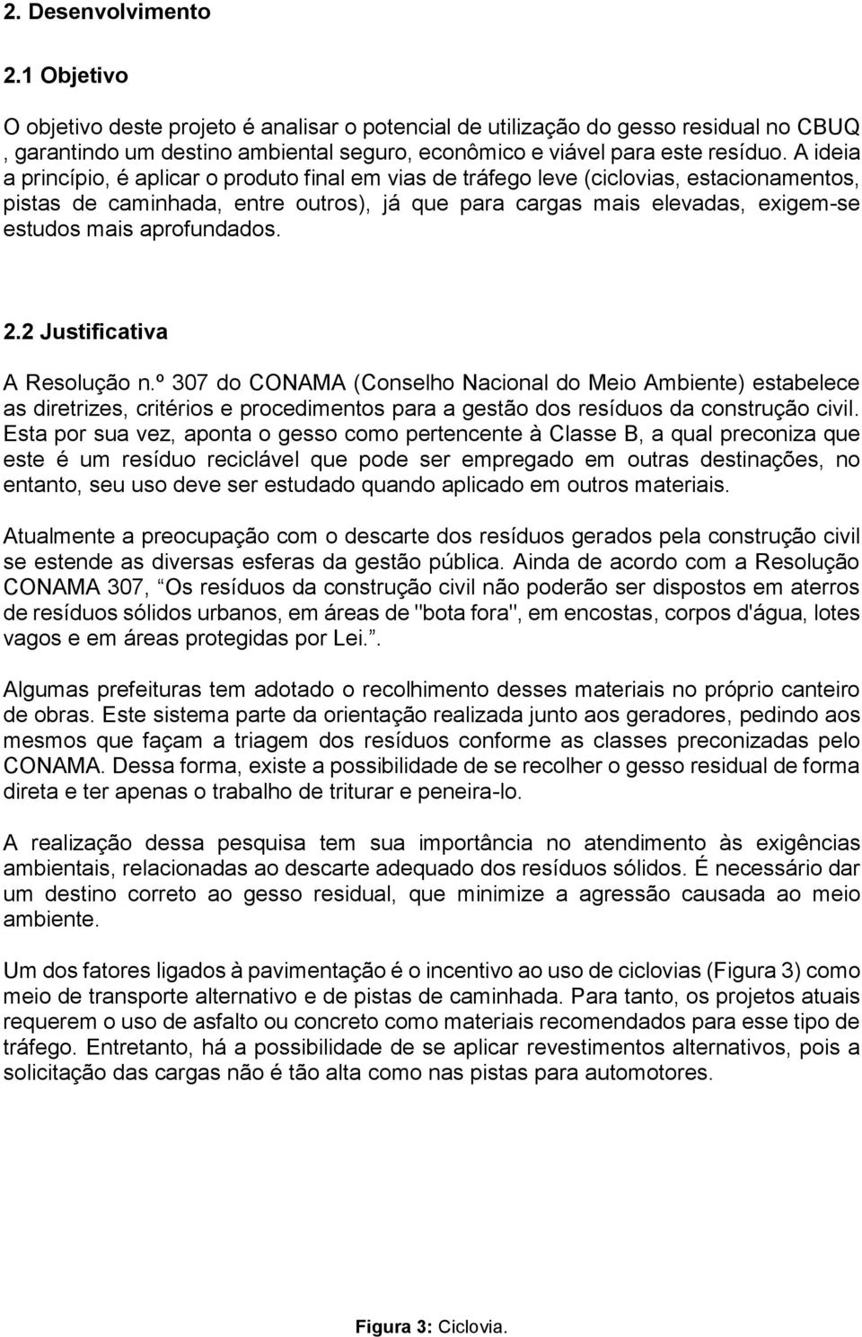 aprofundados. 2.2 Justificativa A Resolução n.º 307 do CONAMA (Conselho Nacional do Meio Ambiente) estabelece as diretrizes, critérios e procedimentos para a gestão dos resíduos da construção civil.