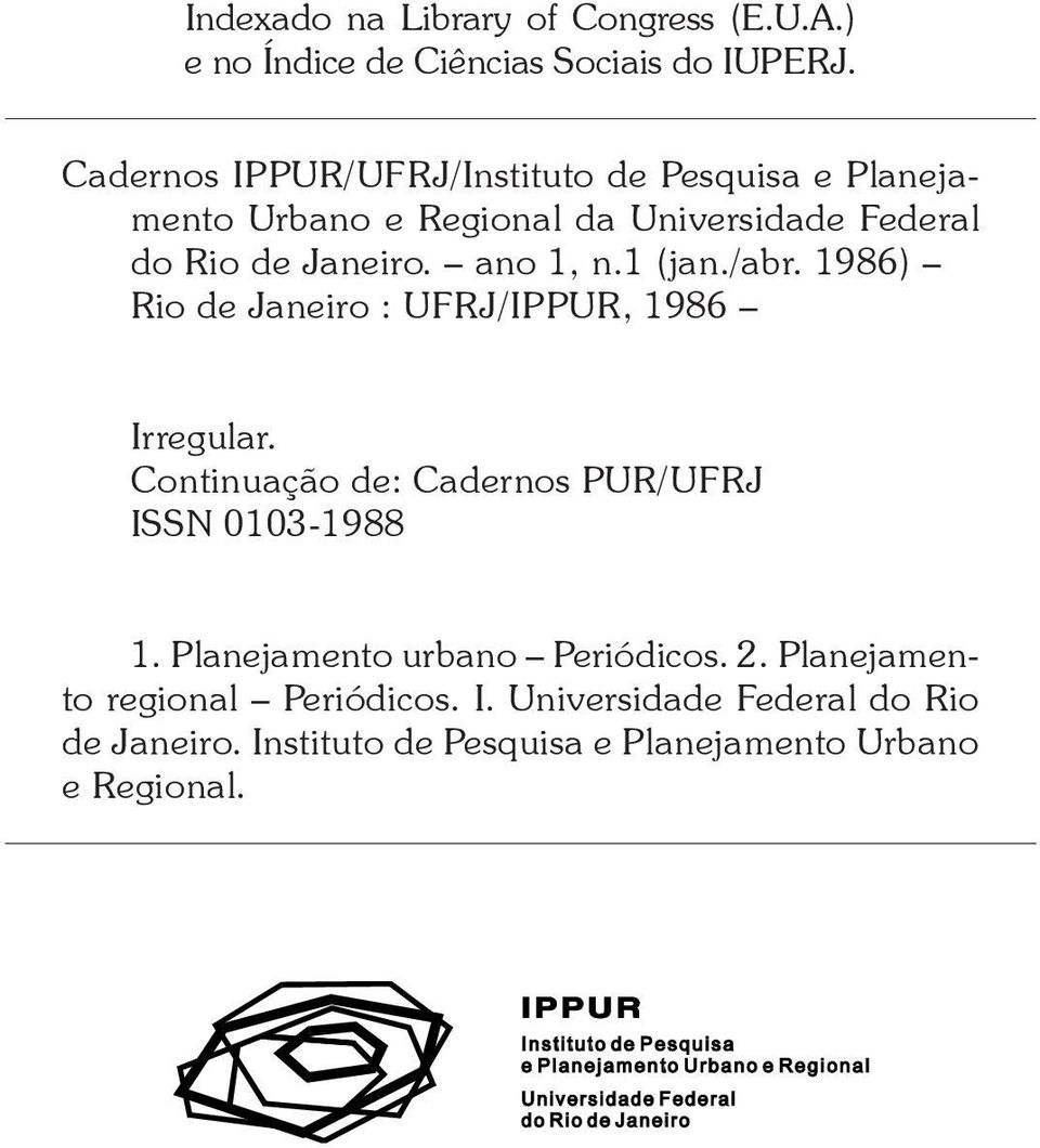 ano 1, n.1 (jan./abr. 1986) Rio de Janeiro : UFRJ/IPPUR, 1986 Irregular. Continuação de: Cadernos PUR/UFRJ ISSN 0103-1988 1.