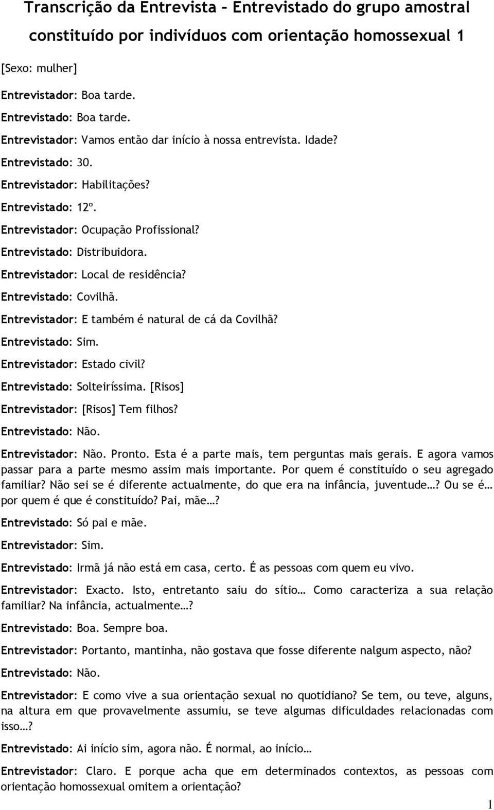 Entrevistador: Local de residência? Entrevistado: Covilhã. Entrevistador: E também é natural de cá da Covilhã? Entrevistado: Sim. Entrevistador: Estado civil? Entrevistado: Solteiríssima.