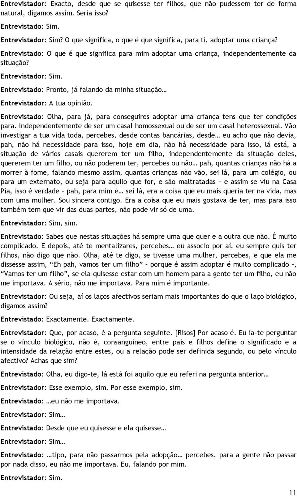 Entrevistado: Pronto, já falando da minha situação Entrevistador: A tua opinião. Entrevistado: Olha, para já, para conseguires adoptar uma criança tens que ter condições para.