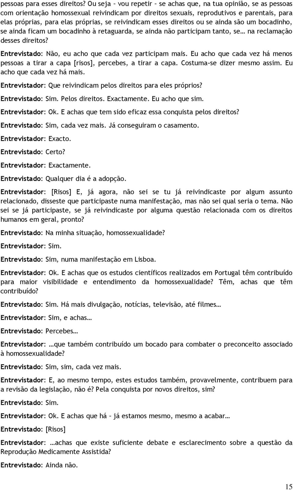 reivindicam esses direitos ou se ainda são um bocadinho, se ainda ficam um bocadinho à retaguarda, se ainda não participam tanto, se na reclamação desses direitos?