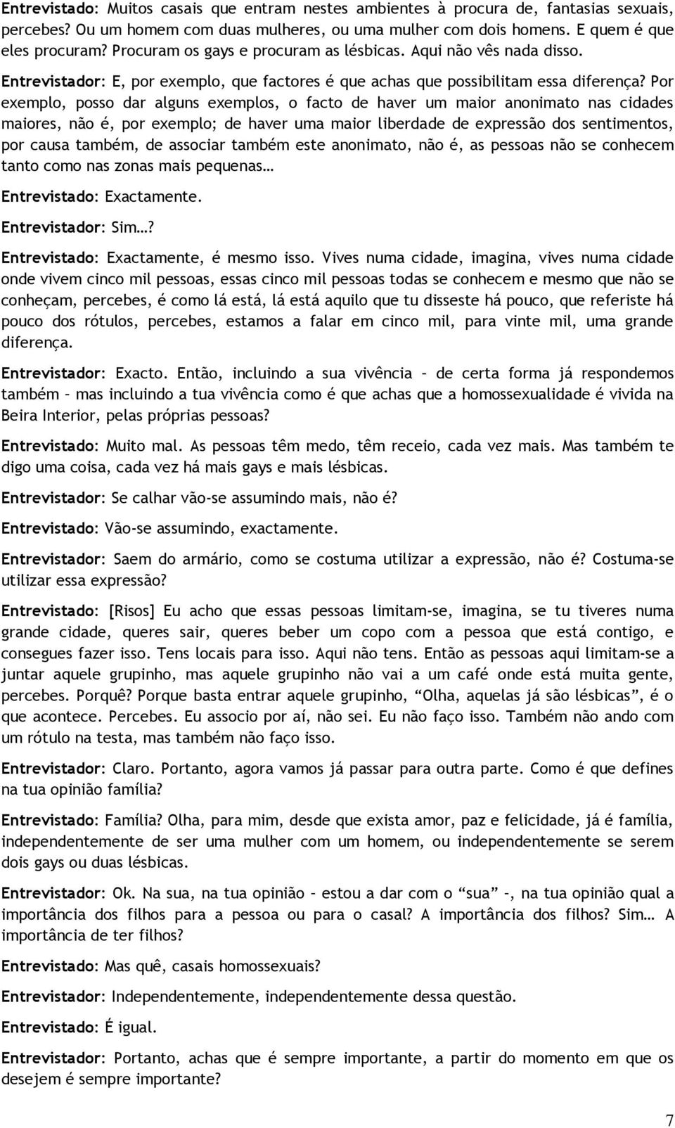 Por exemplo, posso dar alguns exemplos, o facto de haver um maior anonimato nas cidades maiores, não é, por exemplo; de haver uma maior liberdade de expressão dos sentimentos, por causa também, de