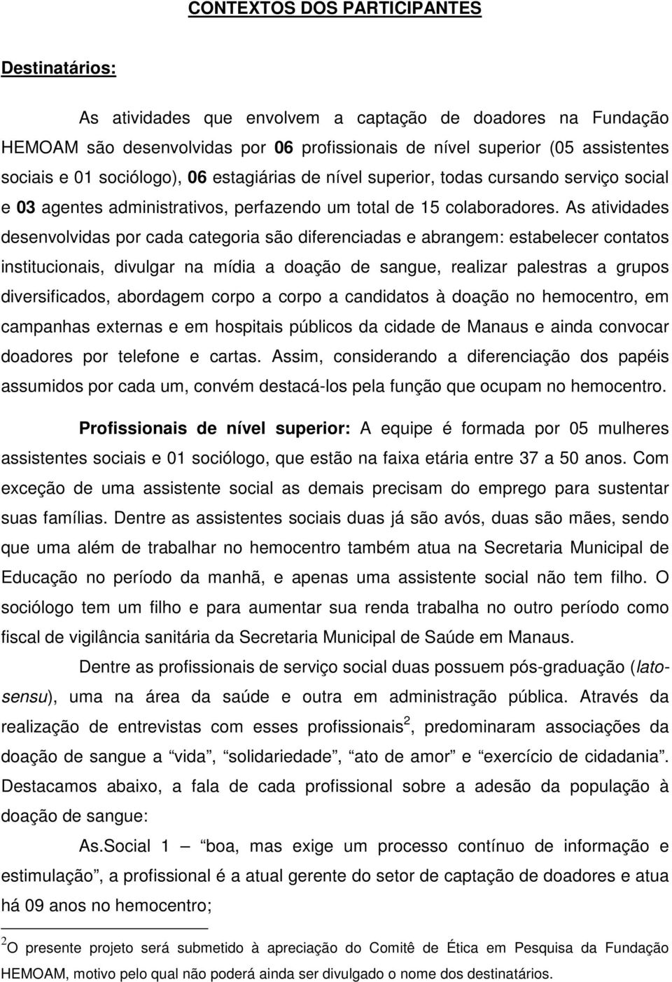 As atividades desenvolvidas por cada categoria são diferenciadas e abrangem: estabelecer contatos institucionais, divulgar na mídia a doação de sangue, realizar palestras a grupos diversificados,