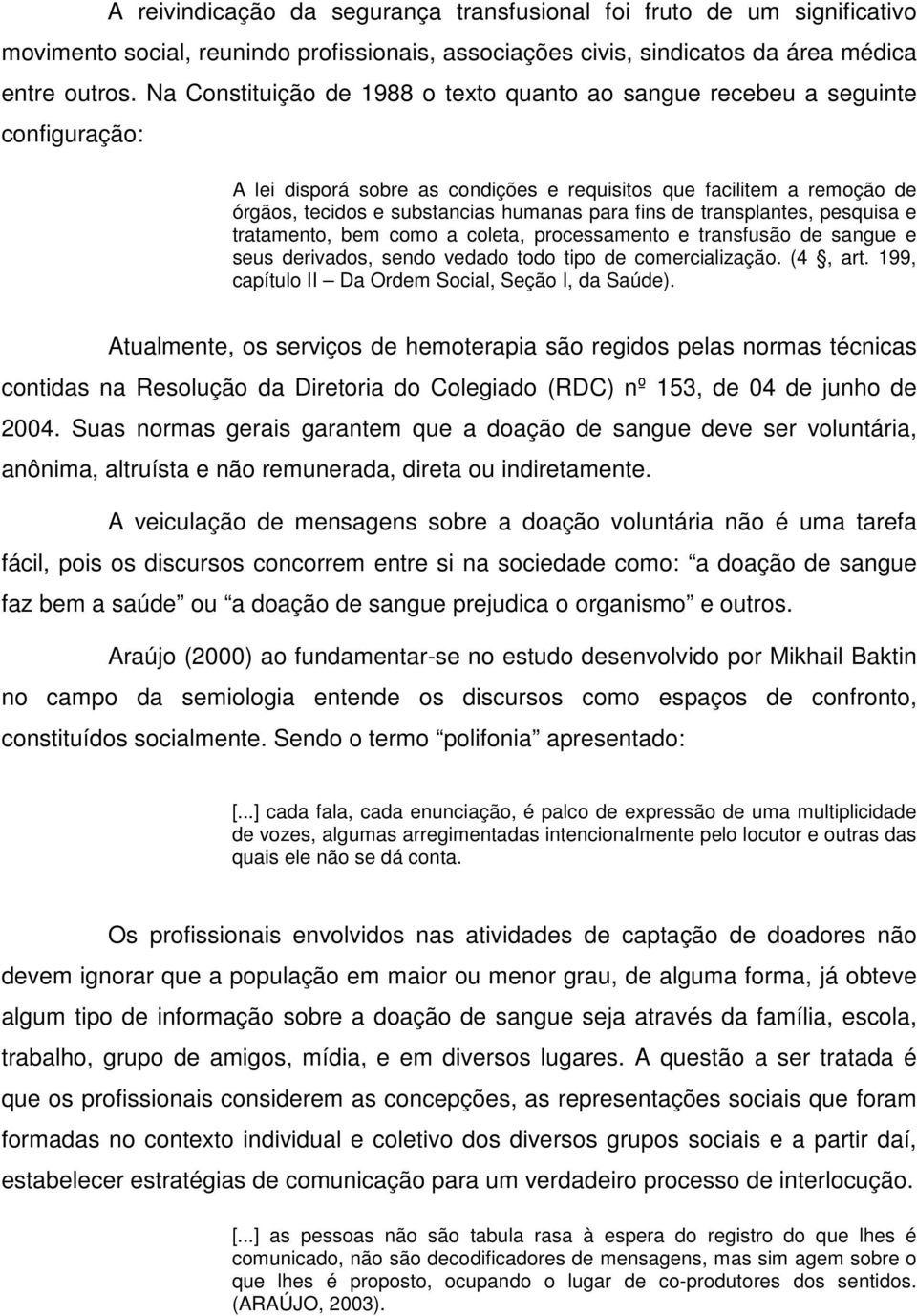 fins de transplantes, pesquisa e tratamento, bem como a coleta, processamento e transfusão de sangue e seus derivados, sendo vedado todo tipo de comercialização. (4, art.