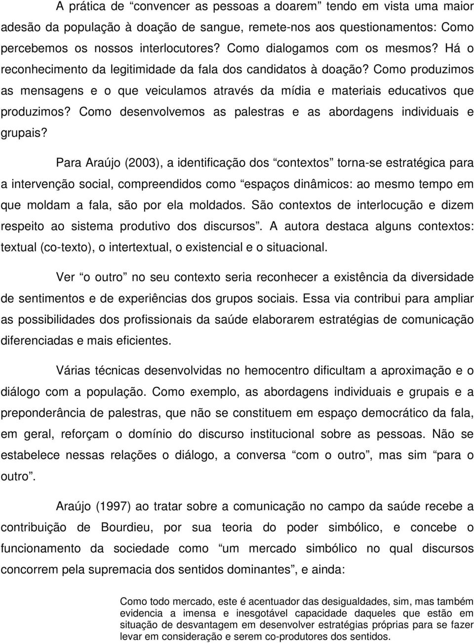 Como produzimos as mensagens e o que veiculamos através da mídia e materiais educativos que produzimos? Como desenvolvemos as palestras e as abordagens individuais e grupais?