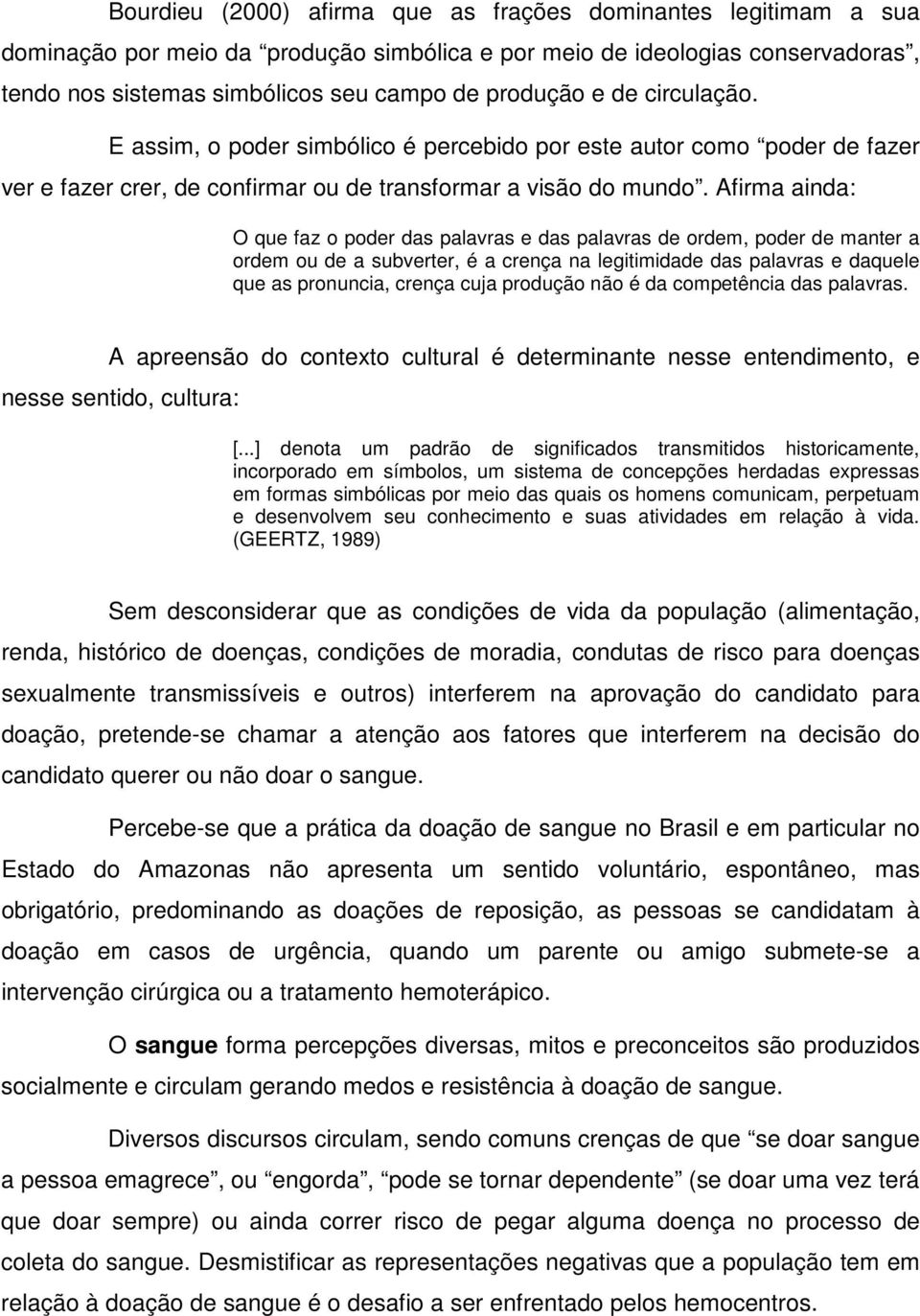 Afirma ainda: O que faz o poder das palavras e das palavras de ordem, poder de manter a ordem ou de a subverter, é a crença na legitimidade das palavras e daquele que as pronuncia, crença cuja