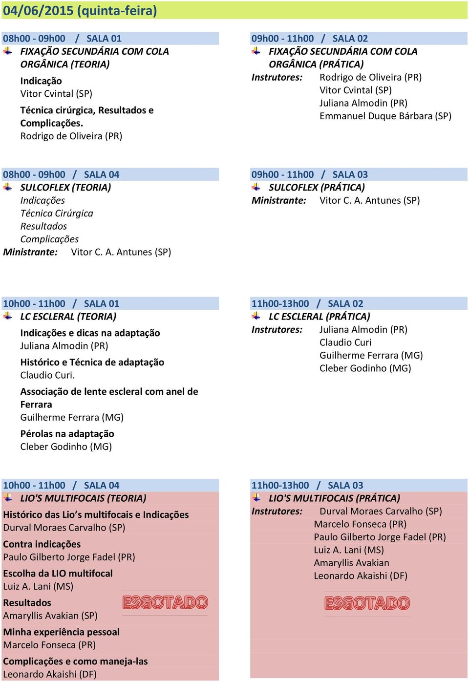 (TEORIA) Técnica Cirúrgica Ministrante: Vitor C. A. Antunes (SP) 09h00-11h00 / SALA 03 SULCOFLEX (PRÁTICA) Ministrante: Vitor C. A. Antunes (SP) 10h00-11h00 / SALA 01 LC ESCLERAL (TEORIA) e dicas na adaptação Histórico e Técnica de adaptação Claudio Curi.