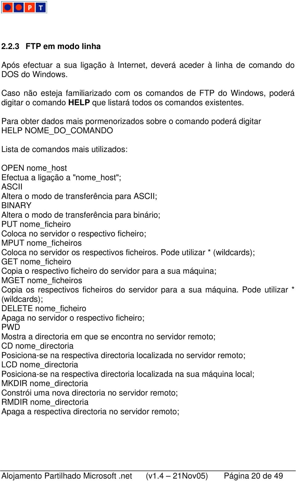 Para obter dados mais pormenorizados sobre o comando poderá digitar HELP NOME_DO_COMANDO Lista de comandos mais utilizados: OPEN nome_host Efectua a ligação a "nome_host"; ASCII Altera o modo de