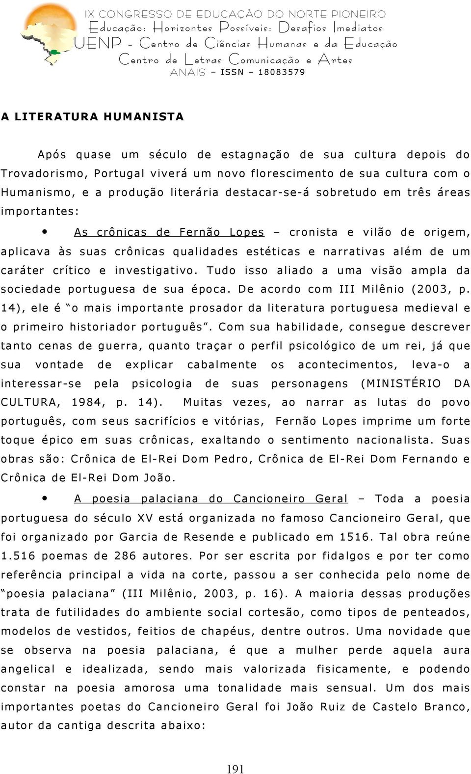 investigativo. Tudo isso aliado a uma visão ampla da sociedade portuguesa de sua época. De acordo com III Milênio (2003, p.