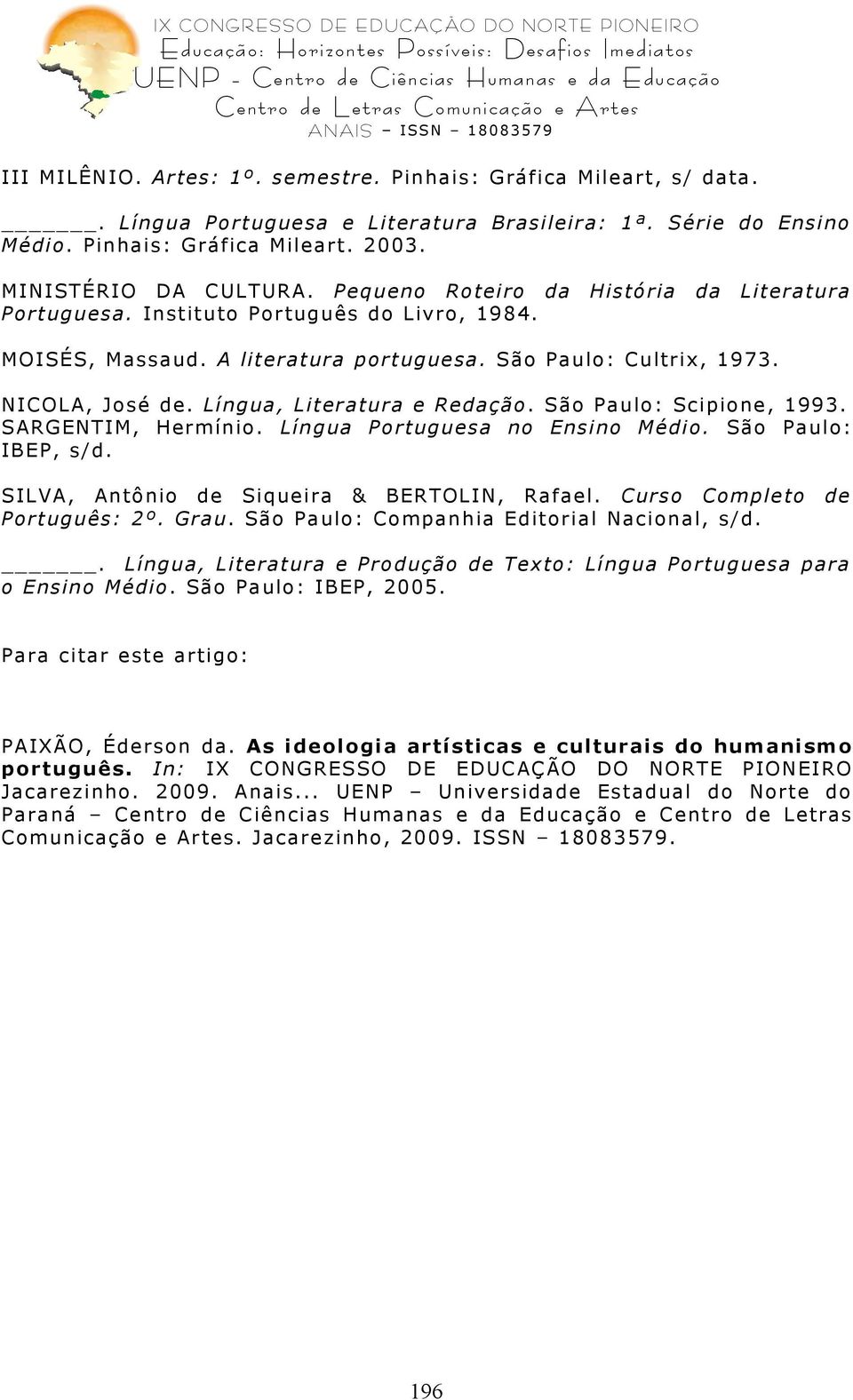 Língua, Literatura e Redação. São Paulo: Scipione, 1993. SARGENTIM, Hermínio. Língua Portuguesa no Ensino Médio. São Paulo: IBEP, s/d. SILVA, Antônio de Siqueira & BERTOLIN, Rafael.