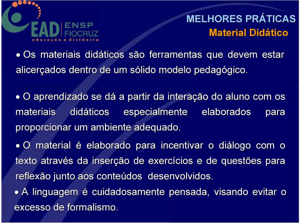 O aprendizado se dád a partir da interação do aluno com os materiais didáticos especialmente elaborados para proporcionar um ambiente