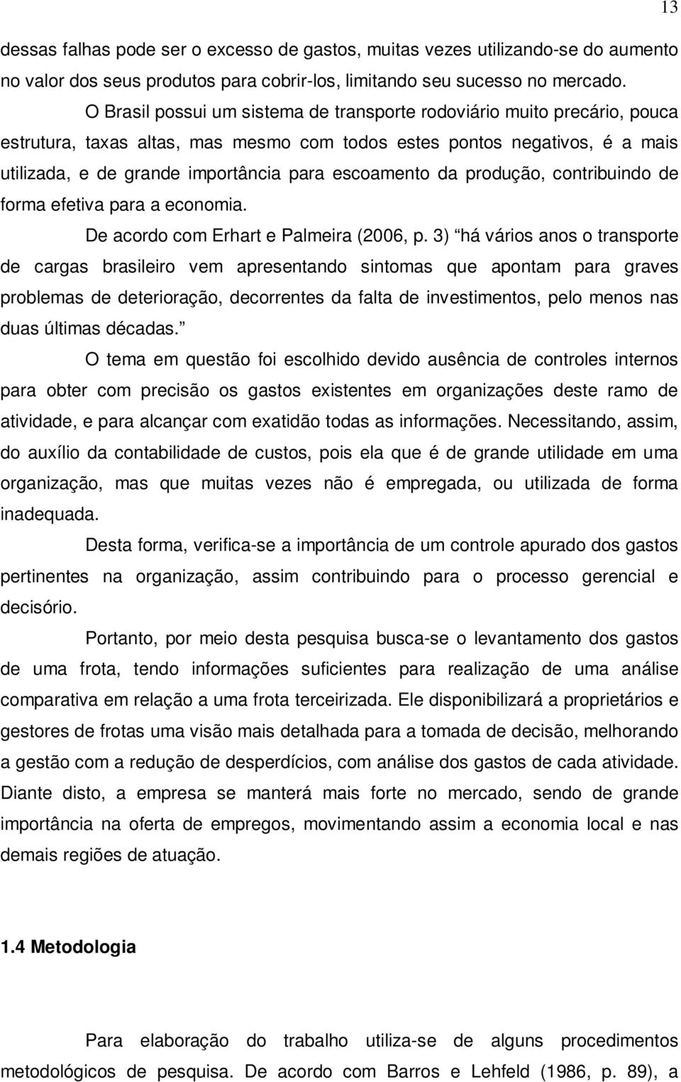 escoamento da produção, contribuindo de forma efetiva para a economia. De acordo com Erhart e Palmeira (2006, p.