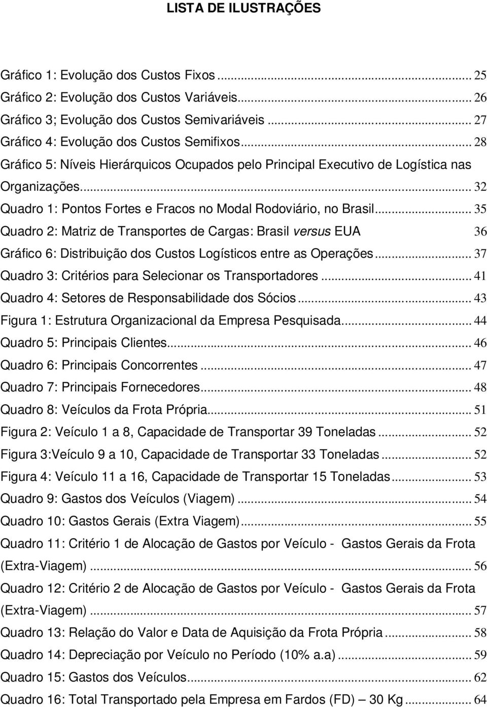 .. 32 Quadro 1: Pontos Fortes e Fracos no Modal Rodoviário, no Brasil.