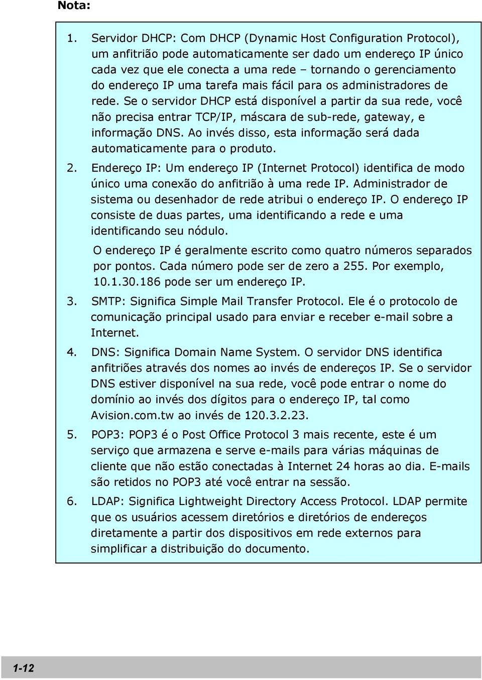 IP uma tarefa mais fácil para os administradores de rede. Se o servidor DHCP está disponível a partir da sua rede, você não precisa entrar TCP/IP, máscara de sub-rede, gateway, e informação DNS.