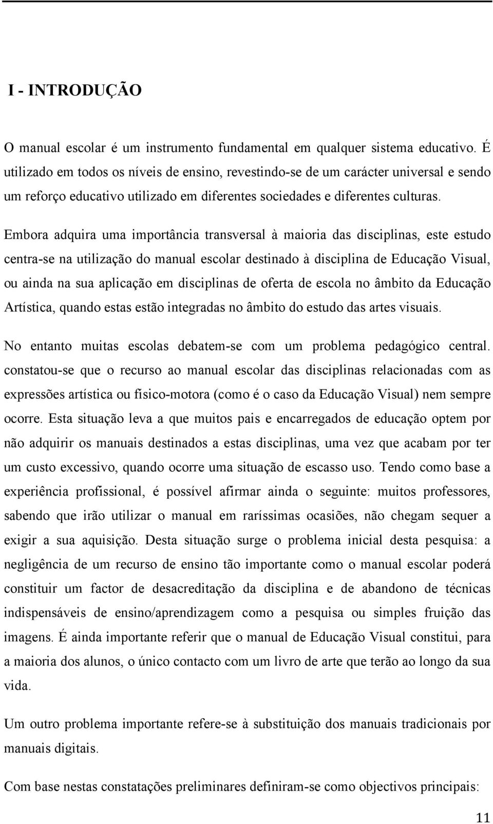 Embora adquira uma importância transversal à maioria das disciplinas, este estudo centra-se na utilização do manual escolar destinado à disciplina de Educação Visual, ou ainda na sua aplicação em