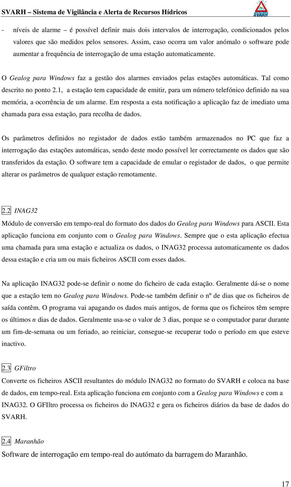 O Gealog para Windows faz a gestão dos alarmes enviados pelas estações automáticas. Tal como descrito no ponto 2.