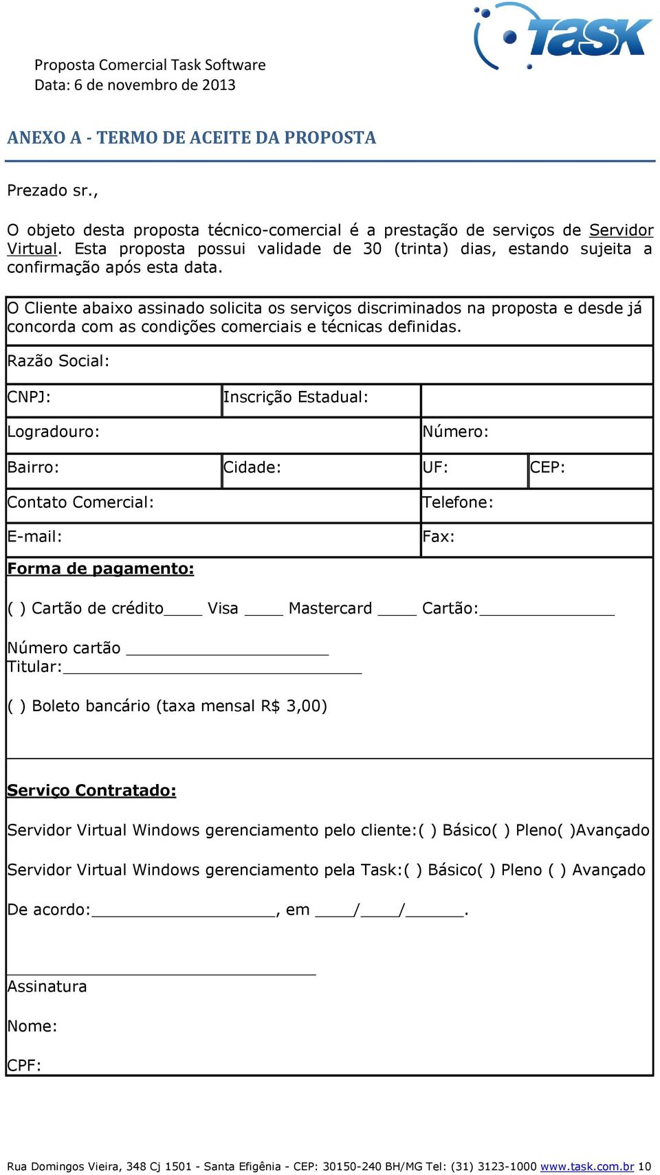 O Cliente abaixo assinado solicita os serviços discriminados na proposta e desde já concorda com as condições comerciais e técnicas definidas.