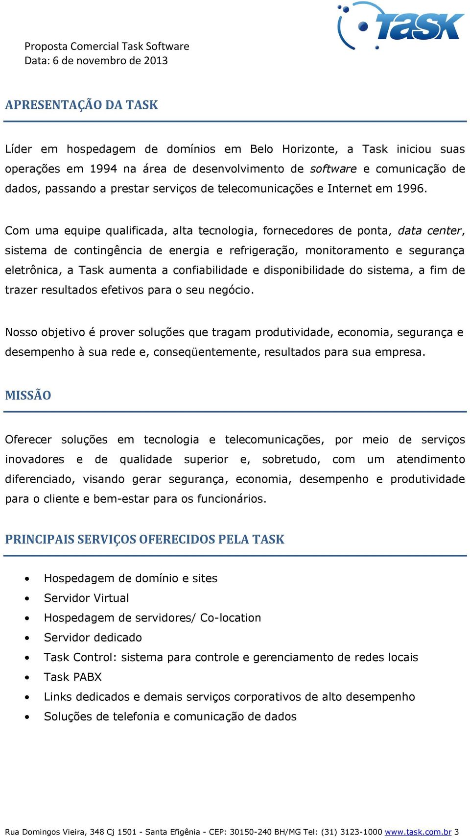 Com uma equipe qualificada, alta tecnologia, fornecedores de ponta, data center, sistema de contingência de energia e refrigeração, monitoramento e segurança eletrônica, a Task aumenta a