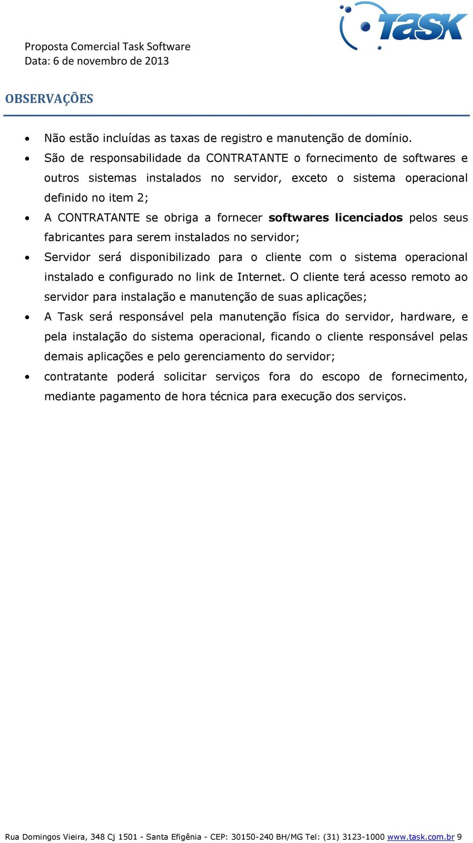 softwares licenciados pelos seus fabricantes para serem instalados no servidor; Servidor será disponibilizado para o cliente com o sistema operacional instalado e configurado no link de Internet.