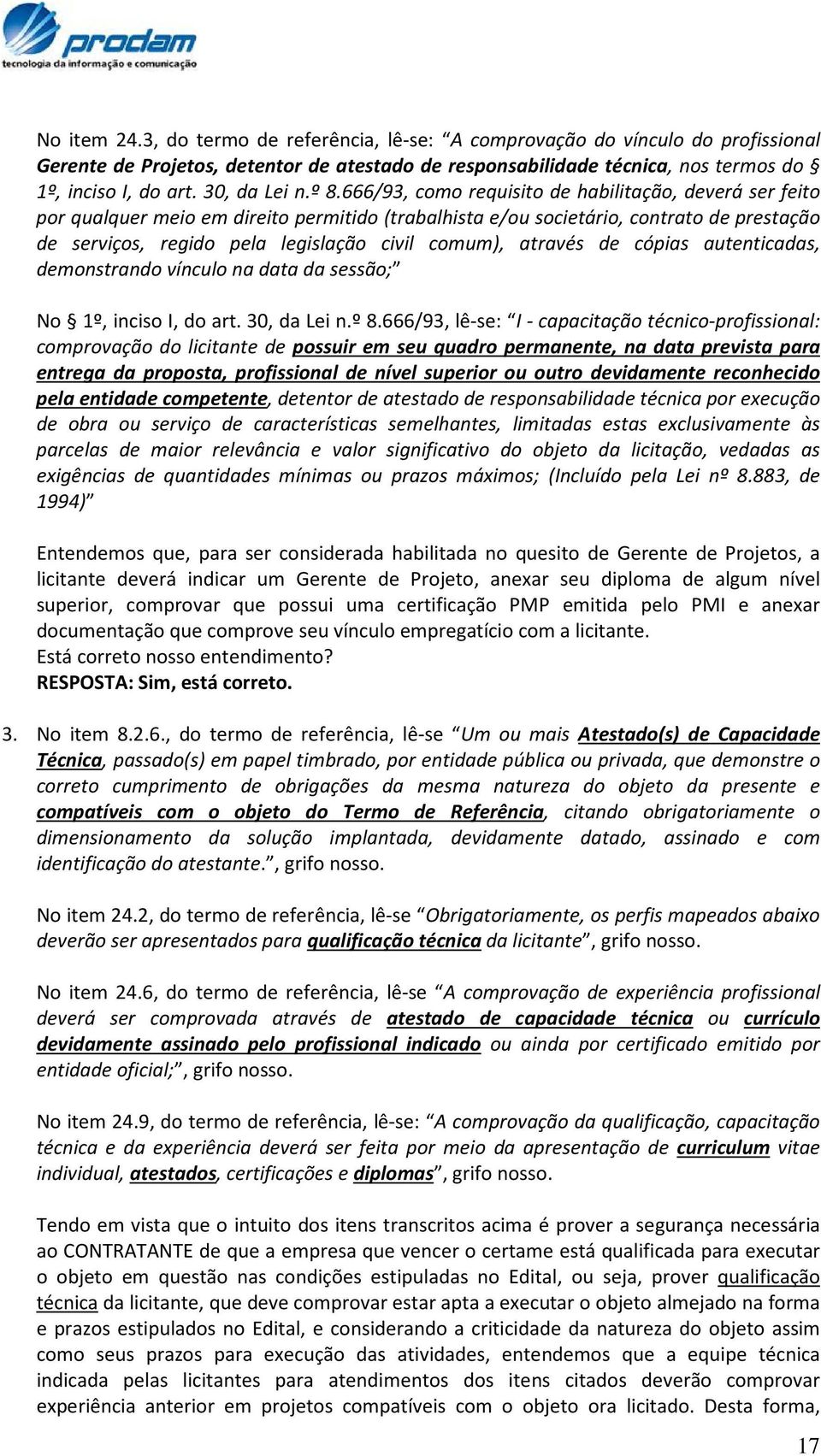 666/93, como requisito de habilitação, deverá ser feito por qualquer meio em direito permitido (trabalhista e/ou societário, contrato de prestação de serviços, regido pela legislação civil comum),