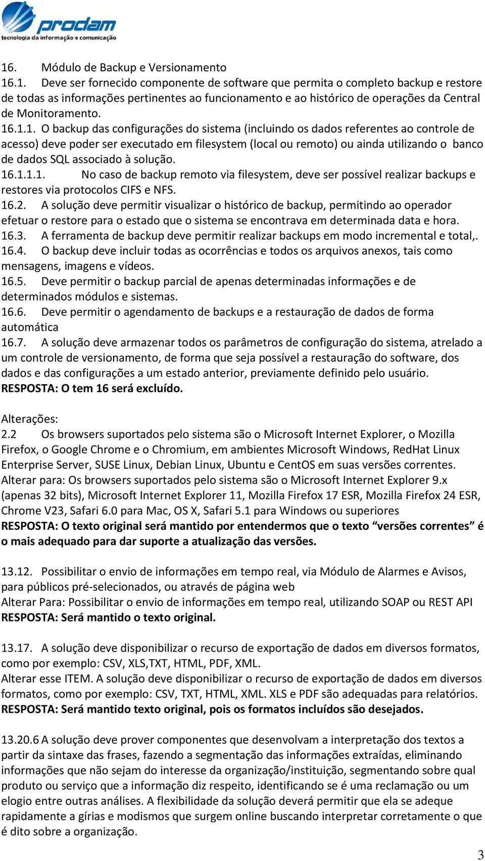 associado à solução. 16.1.1.1. No caso de backup remoto via filesystem, deve ser possível realizar backups e restores via protocolos CIFS e NFS. 16.2.