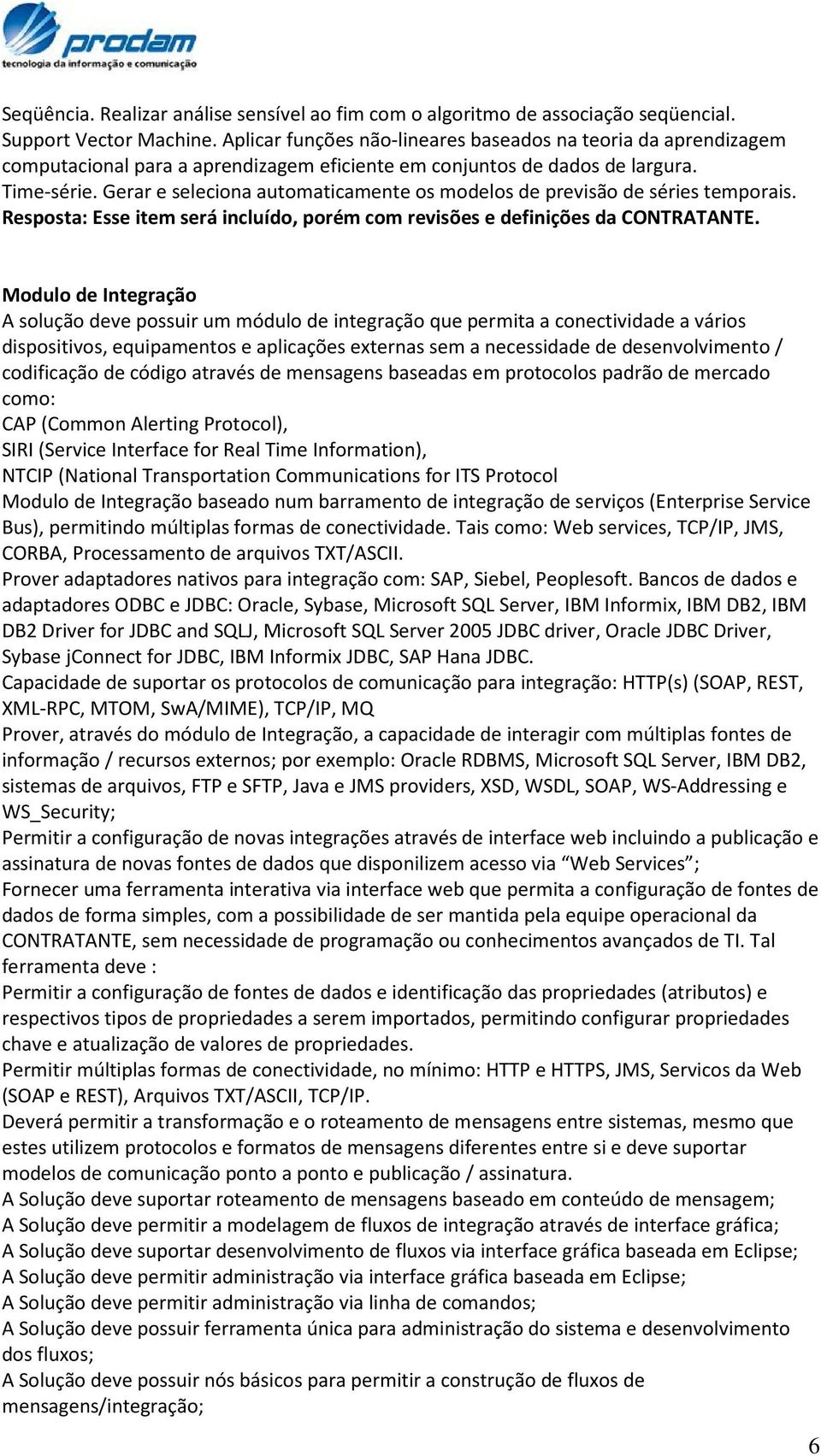 Gerar e seleciona automaticamente os modelos de previsão de séries temporais. Resposta: Esse item será incluído, porém com revisões e definições da CONTRATANTE.