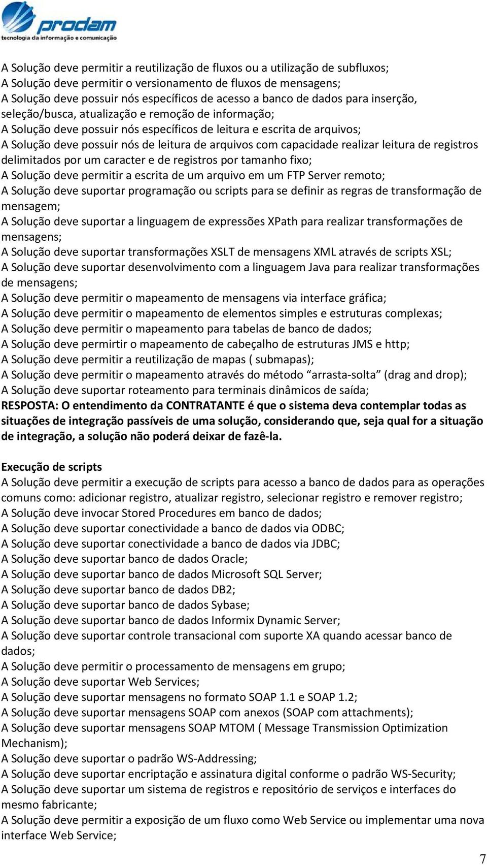 com capacidade realizar leitura de registros delimitados por um caracter e de registros por tamanho fixo; A Solução deve permitir a escrita de um arquivo em um FTP Server remoto; A Solução deve